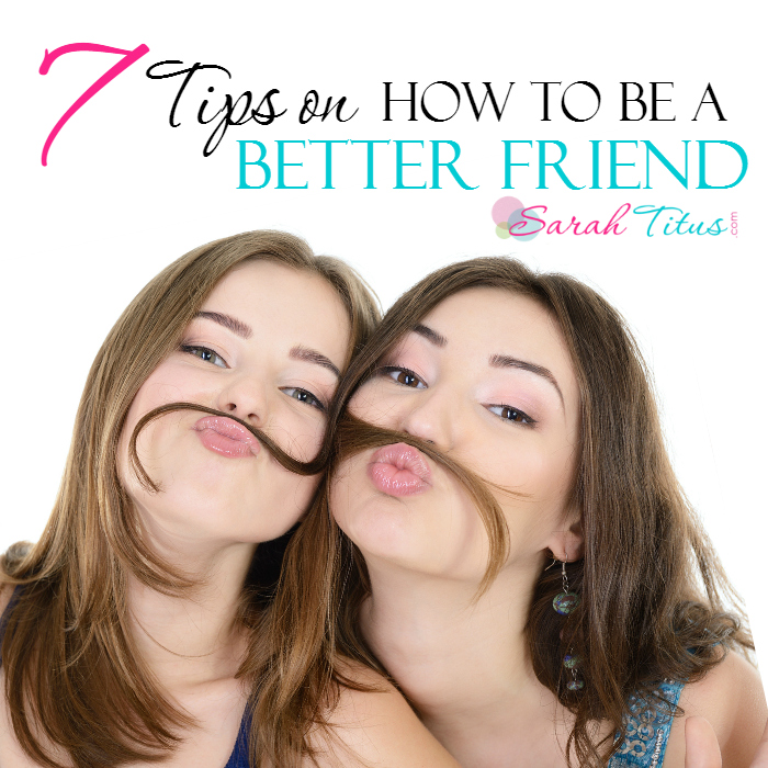 7-tips-on-how-to-be-a-better-friend-sarah-titus