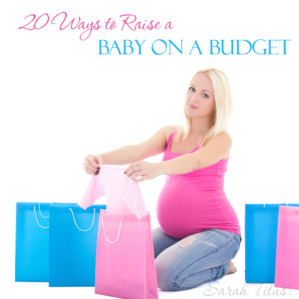 20 Ways to Raise a Baby on a Budget - Sarah Titus